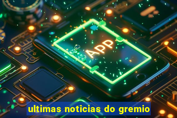 ultimas noticias do gremio